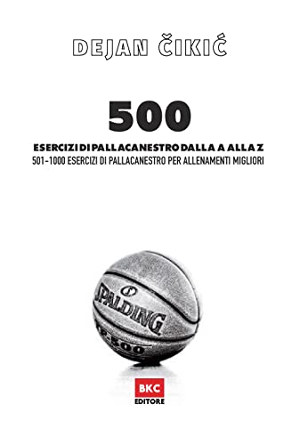 500 Esercizi di pallacanestro dalla A alla Z - Vol. 2: 501-1000 esercizi di pallacanestro per allenamenti migliori (The Basketball Diaries)
