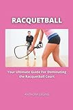 Racquetball: Your Ultimate Guide To Dominating The Racquetball Court