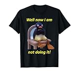Well Now I Am Not Doing It! Meme Penguin T-Shirt