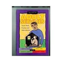 The Field of Adult Services: Social Work Practice and Administration 0871012502 Book Cover