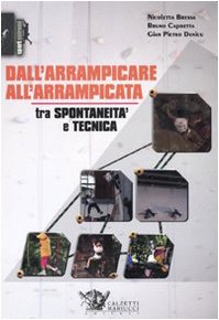 Dall'arrampicare all'arrampicata. Tra spontaneità e tecnica. Ediz. illustrat