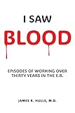 I Saw BLOOD: EPISODES OF WORKING OVER 30 YEARS IN THE E.R.