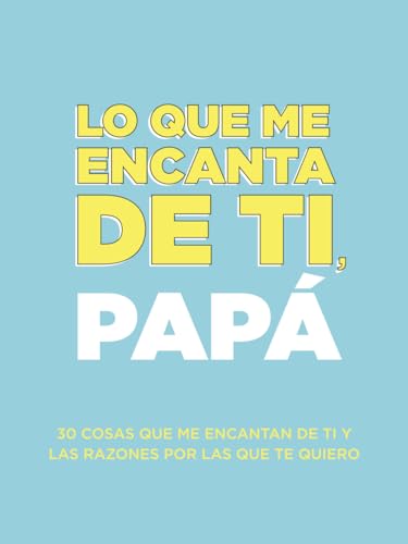 Lo que me encanta de ti, papá: 30 cosas que me encantan de ti y las razones por las que te quiero. Libro de regalo para completar. Regalos para papa (Spanish Edition)