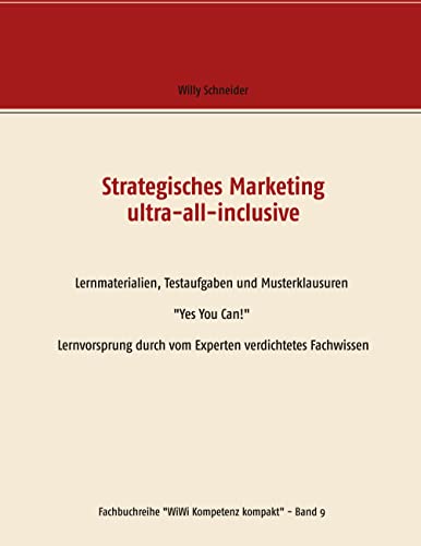 Strategisches Marketing ultra-all-inclusive: Lernmaterialien, Testaufgaben und Musterklausuren "Yes You Can!" Lernvorsprung durch vom Experten verdichtetes Fachwissen (German Edition)