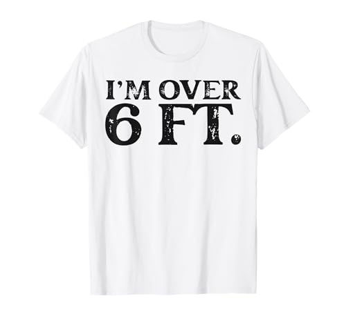 I'm Over 6 Feet Tall Sarcastic White Lie Party T-Shirt