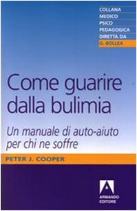 Come guarire dalla bulimia. Un manuale di auto-aiuto per chi ne soffre Come guarire dalla bulimia. Un manuale di auto-aiuto per chi ne soffre