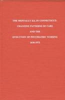 The Mentally ill in Connecticut: Changing Patterns of Care and the Evolution of Psychiatric Nursing 1636-1972 B000AYVZT6 Book Cover