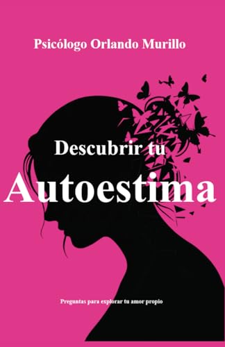 Descubrir Tu Autoestima: Preguntas para explorar tu amor propio (Autoayuda) (Psicodesarrollo Personal)