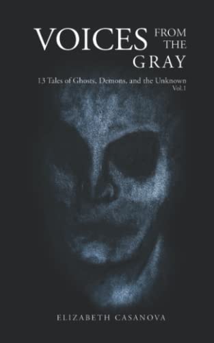 Voices from the Gray: 13 Tales of Ghost, Demons, and the Unknown vol.1