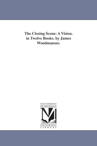 The closing scene: a vision. In twelve books. By James Woodmansee.