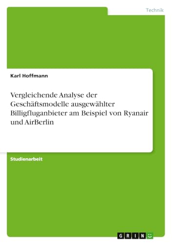 Vergleichende Analyse der Geschäftsmodelle ausgewählter Billigfluganbieter am Beispiel von Ryanair und AirBerlin (German Edition)