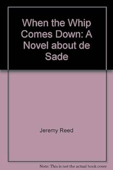 When the Whip Comes Down: A Novel About De Sade