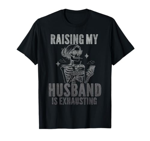 Raising My Husband is Exhausting Funny Humour Wife Memes Joke T-Shirt