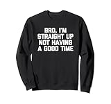Bro, I'm Straight Up Not Having A Good Time T-Shirt Funny Sweatshirt