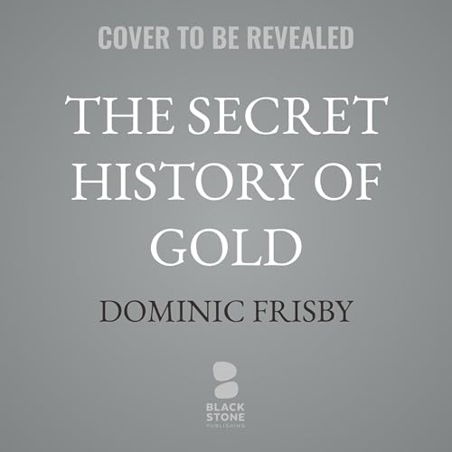 The Secret History of Gold Audiolibro Por Dominic Frisby arte de portada