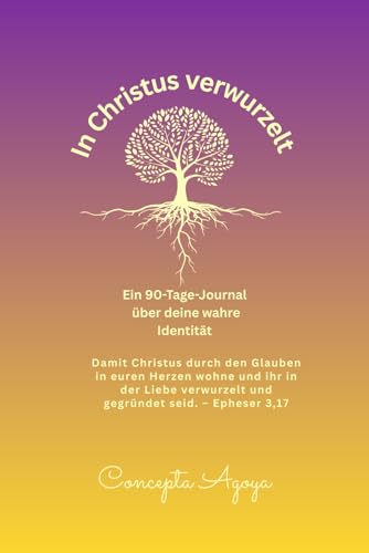 In Christus verwurzelt: In seinen Verheißungen verwurzelt - Täglich in deiner Identität in Christus wandeln