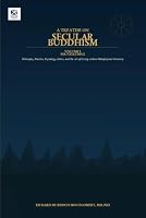 A TREATISE ON SECULAR BUDDHISM Volume I of III: Philosophy, Practice, Psychology, Ethics, and the Art of Living without Metaphysical Certainty (The Scottish Science Companion Books) B0HF3S3RFC Book Cover