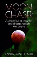 Moon Chaser: A Collection of Thoughts and Dreams Woven Into Poems 162967219X Book Cover
