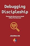 Debugging Discipleship: Flowing the Church out as Liquid to Bear Fruit that Lasts (KOE Series)