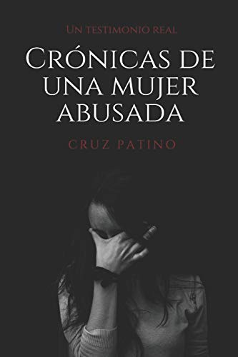 Crónicas de una mujer abusada: Un testimonio real (Spanish Edition)