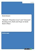 Blasted, Phaedra's Love and Cleansed. Reading Love, Faith and Hope in Sarah Kane's Plays 3668183031 Book Cover
