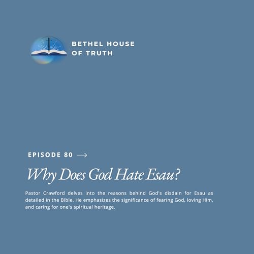 Why Does God Hate Esau? | Pastor Randall Crawford Sr. | Bethel House of Truth