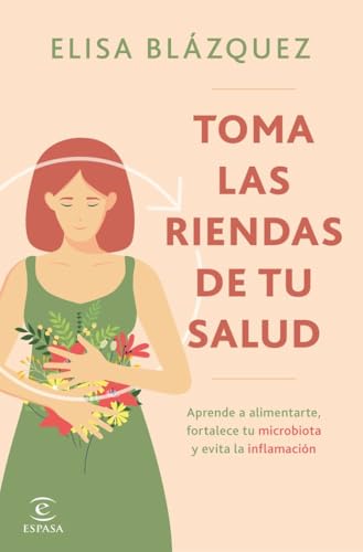 Toma las riendas de tu salud: Aprende a alimentarte, fortalece tu microbiota y evita la inflamación (Espasa Bienestar y Salud)
