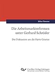 Die Arbeitsmarktreformen unter Gerhard Schröder: Die Diskussion um die Hartz-Gesetze - Julius Humme 