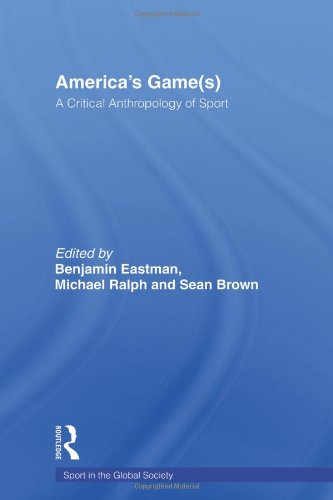 America's Game(s): A Critical Anthropology of Sport (Sport in the Global Society)