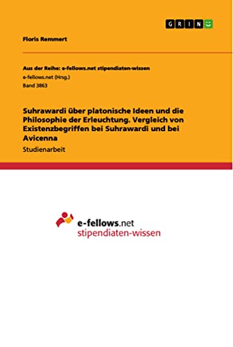 Suhrawardi über platonische Ideen und die Philosophie der Erleuchtung. Vergleich von Existenzbegriffen bei Suhrawardi und bei Avicenna (German Edition)