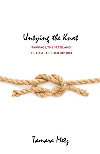 Untying the Knot: Marriage, the State, and the Case for Their Divorce