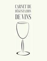Carnet de d?gustation de Vins : Un Livre, Journal, Cahier et Carnet de Notes Pour les Amoureux du Vin, 120 Pages; 60 Fiches de d?gustation Bien d?taill?e ? Remplir 1661057543 Book Cover