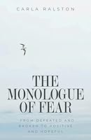 The Monologue of Fear: From defeated and broken to positive and hopeful 1913728196 Book Cover