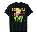 Goodwill Is The Bullys Weak Spot Mobbing Bully Bullying T-Shirt