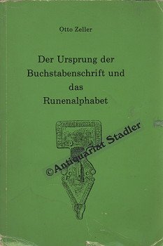 Der Ursprung der Buchstabenschrift und das Runenalphabet mit Faksimile-Wiedergabe der ältesten Runenalphabete und Runennamen