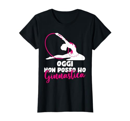 Maglia Ginnastica Ritmica Oggi non posso ho ginnastica Maglietta