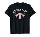 Grow A Pair | Ovaries - Feminist Movement T-Shirt