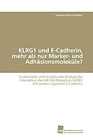 KLRG1 und E-Cadherin, mehr als nur Marker- und Adhäsionsmoleküle?: Funktionelle und strukturelle Analyse der Interaktion des NK-Zell-Rezeptors KLRG1 mit seinem Liganden E-Cadherin 3838115848 Book Cover