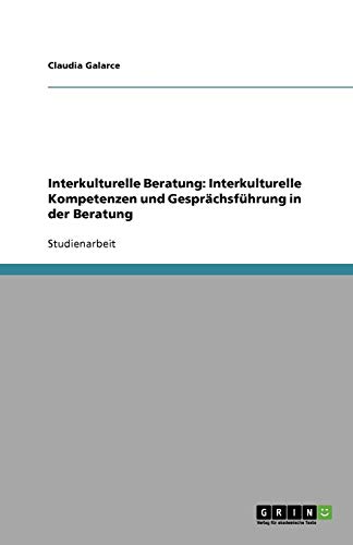 Interkulturelle Beratung: Interkulturelle Kompetenzen und Gesprächsführung in der Beratung Interkulturelle Beratung: Interkulturelle Kompetenzen und Gesprächsführung in der Beratung