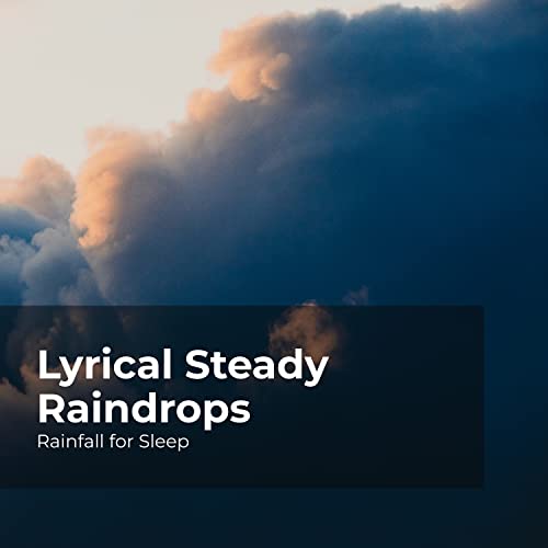 Lyrical Steady Raindrops by Rainfall For Sleep, Rain Shower & Rain Man