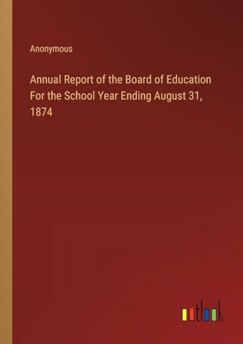 Annual Report of the Board of Education For the School Year Ending August 31, 1874