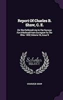 Report of Charles B. Shaw, C. E.: On the Preferred Line in the Surveys for a Railroad from Covington to the Ohio. 1852, Volume 16, Issue 9 1342647580 Book Cover