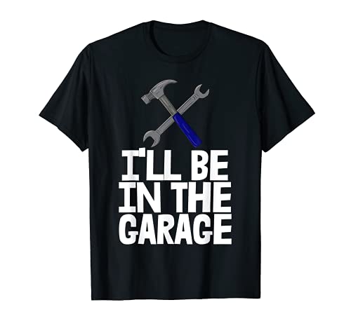 I'll Be In The Garage - Camisetas mecánicas profesionales Camiseta