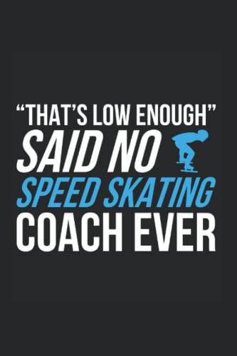 Thats low enough Said no speed skating coach ever: Perfect Gift for Ice Skater...