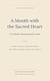 A Month with the Sacred Heart: A Catholic Devotional for June (Christ Bearer Press 12 month Catholic Devotional)