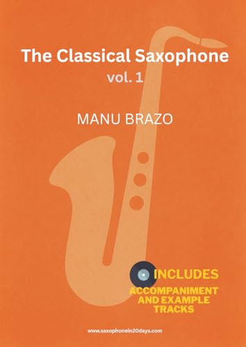 The Classical Saxophone Vol. 1: Sheet Music with Piano Accompaniment and Example Tracks for Alto, Tenor, Soprano and Baritone Saxophones