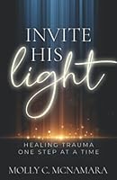 Invite His Light: Healing Trauma One Step at a Time 1958820148 Book Cover