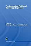 The Conceptual Politics of Democracy Promotion (Democratization and Autocratization Studies)