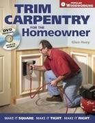 Trim Carpentry For The Homeowner: Make It Square, Make It Tight, Make It Right