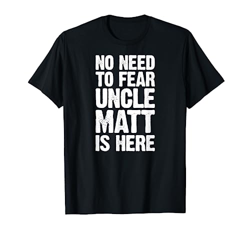 No Need To Fear Uncle Matt Is Here Nombre Personalizado Tío Camiseta
